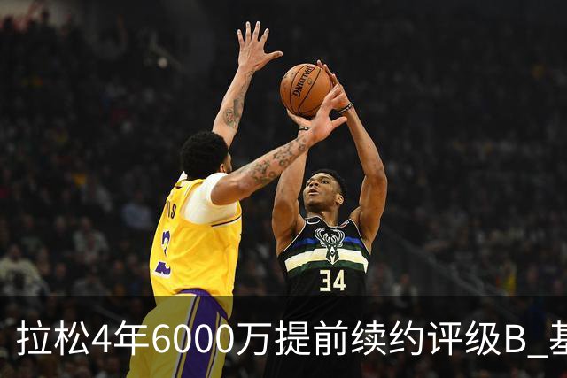 拉松4年6000万提前续约评级B 基昂特·乔治5年1.575亿合同评级C+